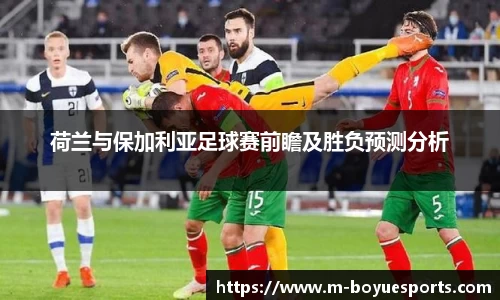 荷兰与保加利亚足球赛前瞻及胜负预测分析
